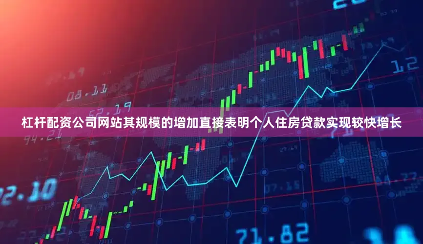 杠杆配资公司网站其规模的增加直接表明个人住房贷款实现较快增长
