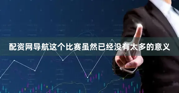 配资网导航这个比赛虽然已经没有太多的意义