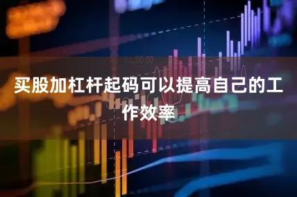 买股加杠杆起码可以提高自己的工作效率