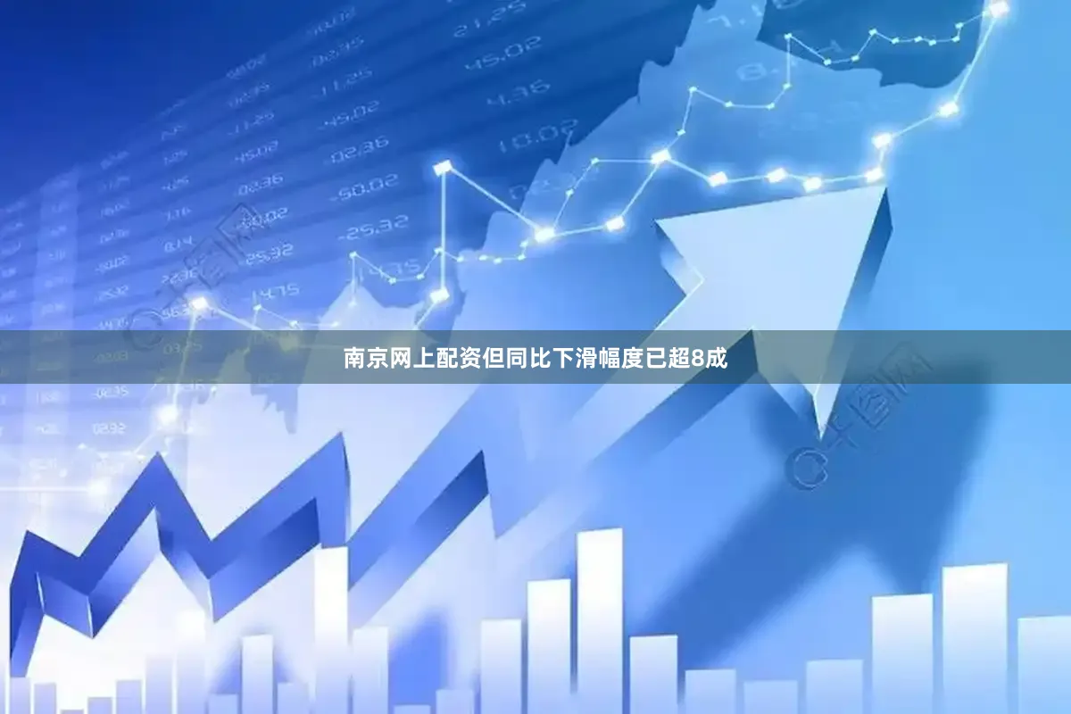 南京网上配资但同比下滑幅度已超8成