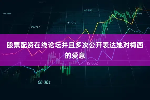 股票配资在线论坛并且多次公开表达她对梅西的爱意