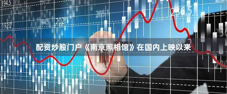 配资炒股门户《南京照相馆》在国内上映以来