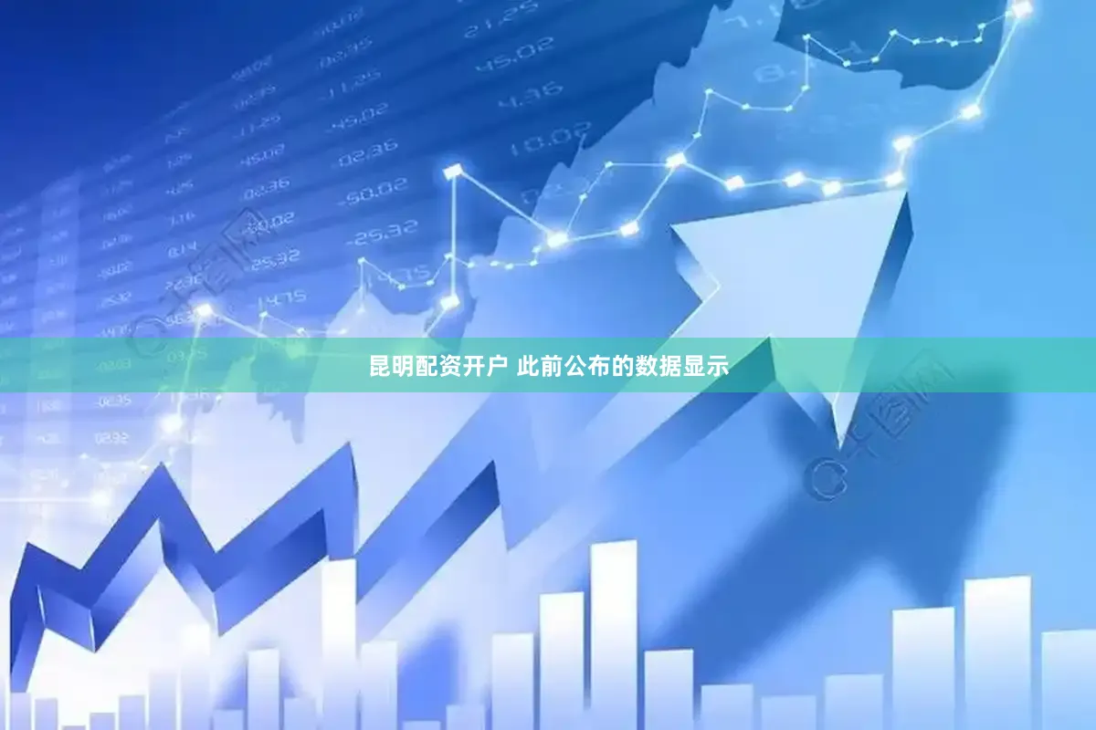 昆明配资开户 此前公布的数据显示